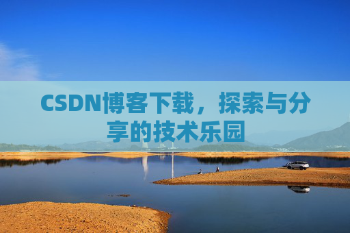 CSDN博客下载，探索与分享的技术乐园